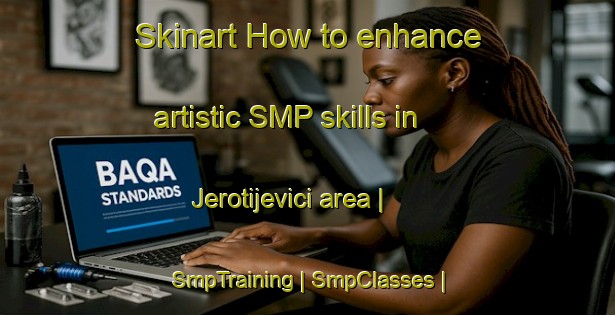 Skinart How to enhance artistic SMP skills in Jerotijevici area | SmpTraining | SmpClasses | SkinartTraining-Serbia